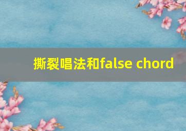 撕裂唱法和false chord